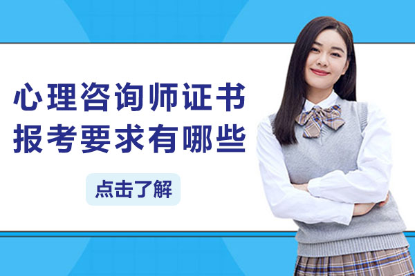 心理咨询师证书报考要求有哪些-心理咨询师证书含金量高吗