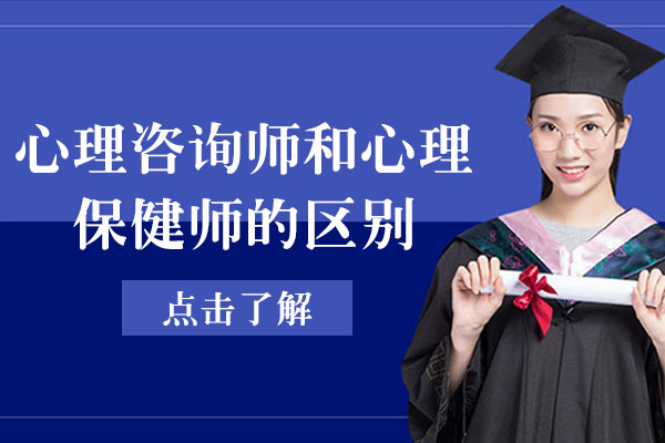 心理咨询师和心理保健师的区别-心理咨询师和心理保健师哪个好