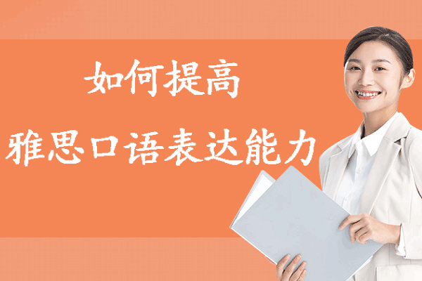 如何提高雅思口语表达能力-怎样提高雅思口语表达能力