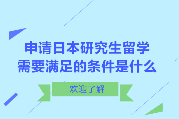 申请日本研究生留学需要满足的条件是什么