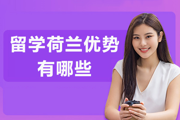 留学荷兰优势有哪些-申请荷兰留学需要哪些条件