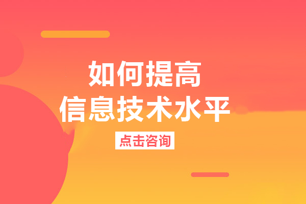 如何提高信息技术水平-怎么提高信息技术水平