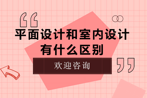 平面设计和室内设计有什么区别-平面设计和室内设计区别是什么