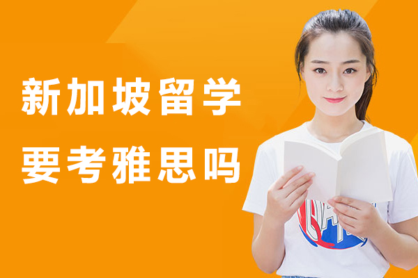 新加坡留学要考雅思吗-新加坡留学好吗