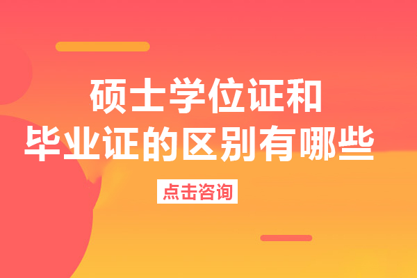 硕士学位证和毕业证的区别有哪些-硕士学位和硕士毕业证哪个重要