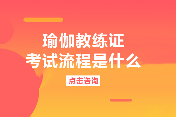 瑜伽教练证考试流程是什么-瑜伽教练证考试流程是怎样的