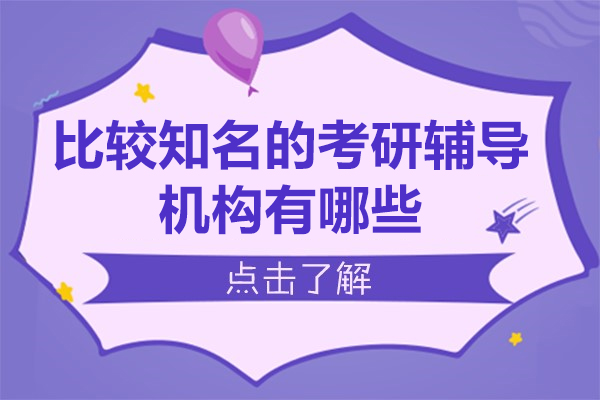 比较知名的考研辅导机构有哪些-考研机构哪家口碑比较好
