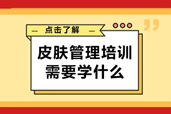 皮肤管理培训需要学什么－皮肤护理课程学什么内容