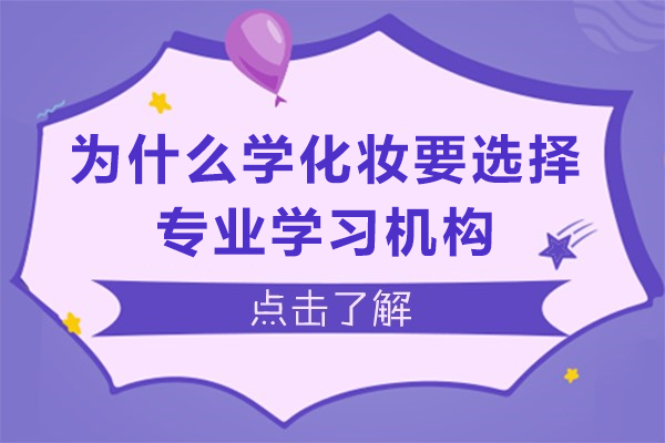 为什么学化妆要选择专业学习机构-为什么学化妆要选择专业的美妆培训机构