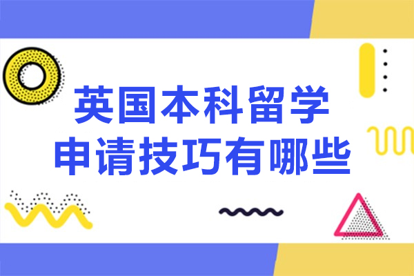 英国本科留学申请技巧有哪些-英国本科留学申请技巧是什么