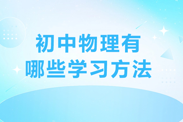 初中物理有哪些学习方法-如何提升初中物理成绩