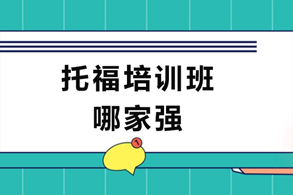托福培训班哪家强-托福培训班排名有哪些