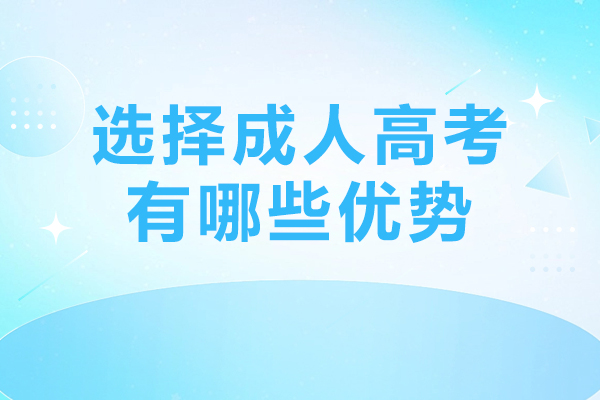 选择成人高考有哪些优势-成人高考有什么优势