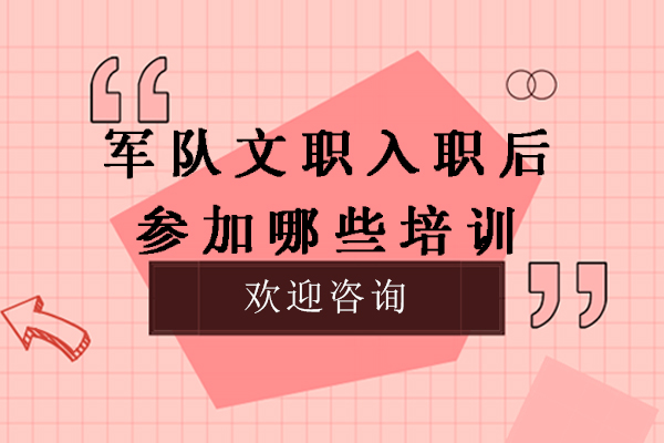 南京军队文职入职后参加哪些培训-文职人员培训*括哪些