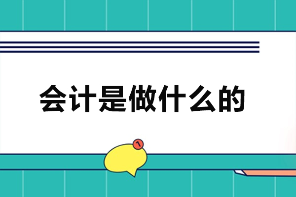会计是做什么的-会计是做什么事的