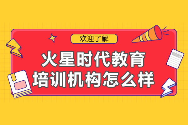上海火星时代教育培训机构怎么样