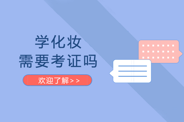 学化妆需要考证吗-学化妆一定要考证吗