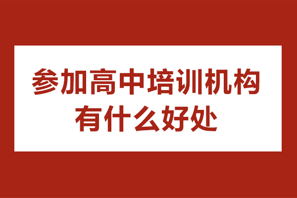 参加高中培训机构有什么好处-参加高中培训机构优势有哪些