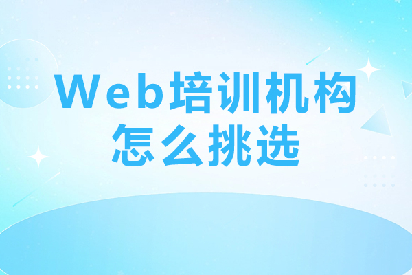 Web培训机构怎么挑选