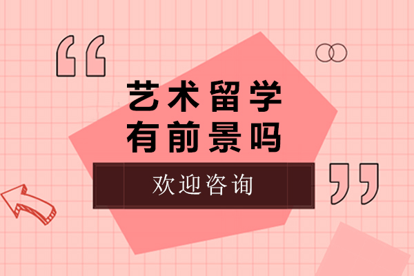 艺术留学有前景吗-艺术留学前景怎么样