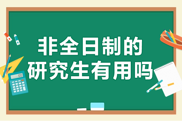 非全日制的研究生有用吗-非全日制研究生的弊端有哪些