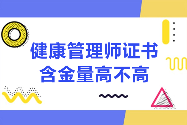 健康管理师证书含金量高不高-健康管理师好考吗