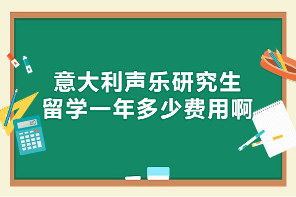 意大利声乐研究生留学一年多少费用啊