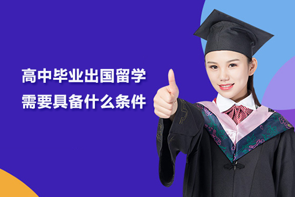 高中毕业出国留学需要具备什么条件