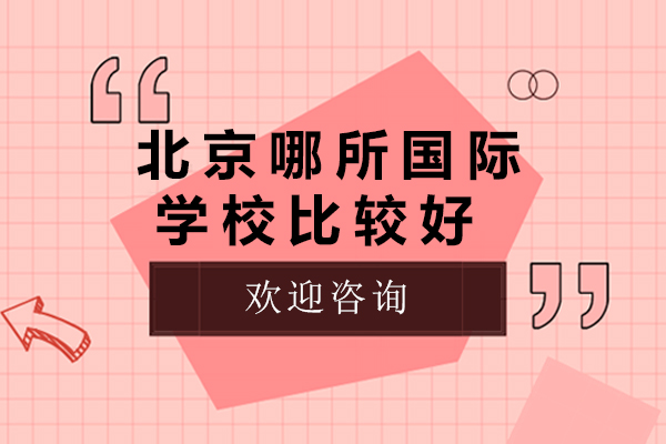 北京哪所国际学校比较好-哪所国际学校好一点