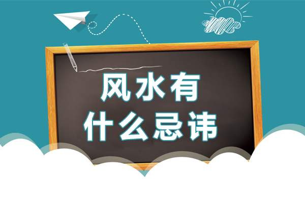 风水有什么忌讳-风水有什么不能做的申请