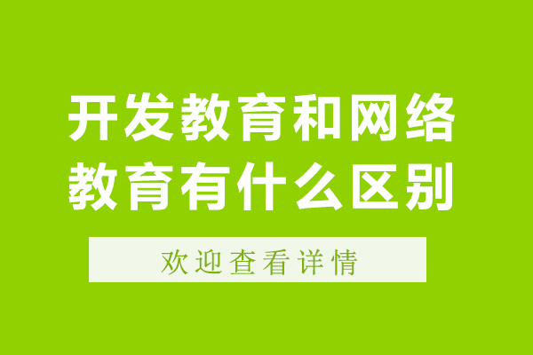 开发教育和网络教育有什么区别-开发教育和网络教育有什么不同