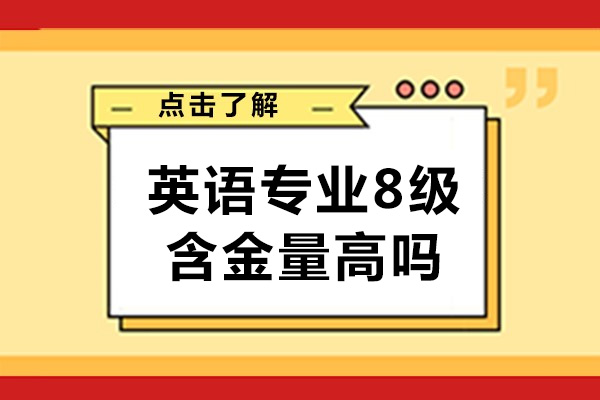 英语专业8级含金量高吗-英语专业8级证书有什么用