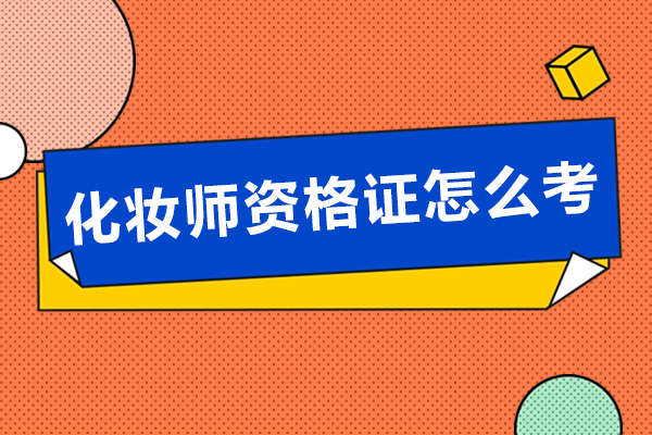 化妆师资格证怎么考-有哪些报考要求