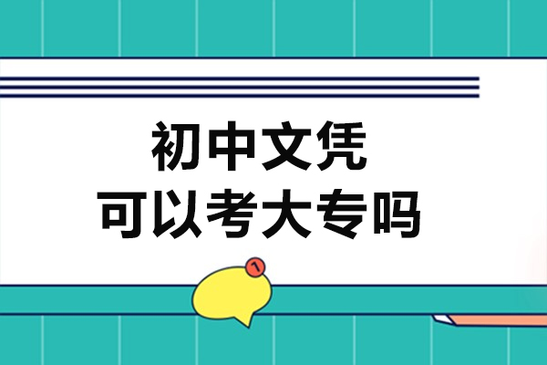 西安初中文凭可以考大专吗-有哪些途径
