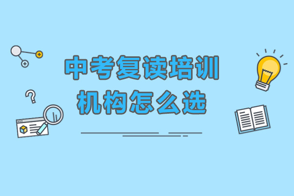 中考复读培训机构怎么选-怎么选择中考复读机构好