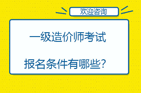 怀化一级造价师考试报名条件有哪些？