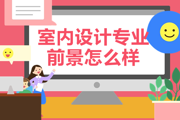 室内设计专业前景怎么样-室内设计专业前景好吗