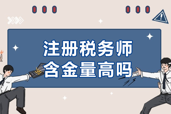 注册税务师含金量高吗-注册税务师报考需要什么条件？