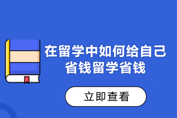 南昌在留学中如何给自己省钱留学省钱