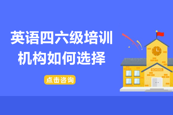 深圳英语四六级培训机构如何选择-英语四六级培训机构怎么选择