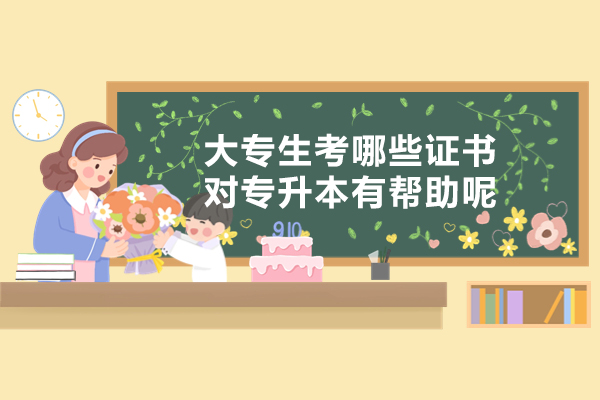西安大专生考哪些证书对专升本有帮助呢-对专升本有用的证书