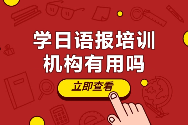 学日语报培训机构有用吗-零基础学日语要多久