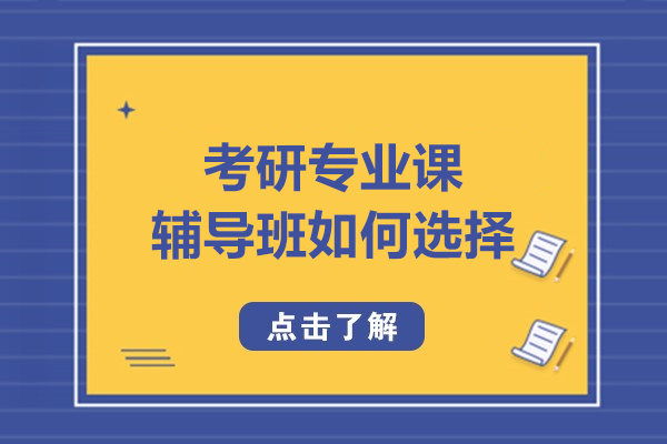 考研专业课辅导班如何选择