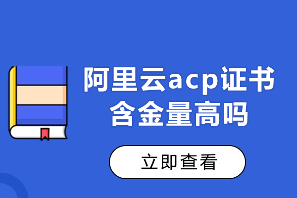 西安阿里云acp证书含金量高吗