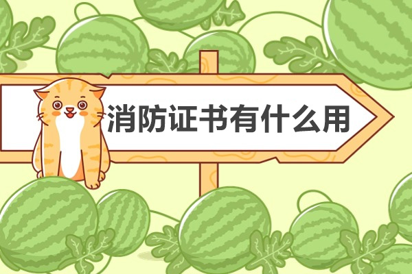 消防证书有什么用-有哪些好处