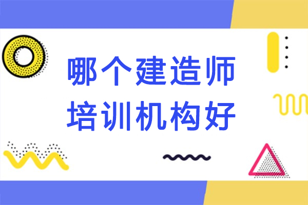 南京哪个建造师培训机构好-建造师考试培训机构哪家好-建造师培训哪家机构比较好
