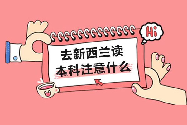 去新西兰读本科注意什么-去新西兰读本科注意事项