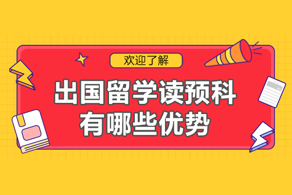 出国留学读预科有哪些优势-出国留学为什么要读预科