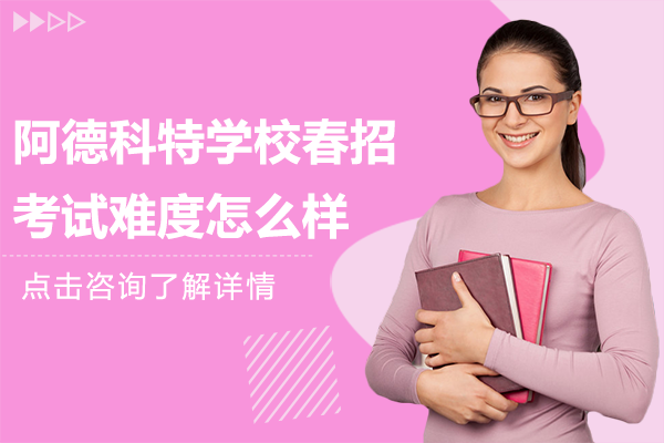上海阿德科特學(xué)校春招考試難度怎么樣