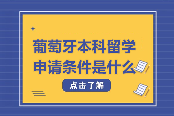 葡萄牙本科留学申请条件是什么-葡萄牙本科留学申请条件有哪些